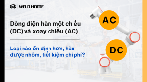 Dòng điện hàn một chiều (DC) và xoay chiều (AC) Loại nào ổn định hơn, hàn được nhôm, tiết kiệm chi phí