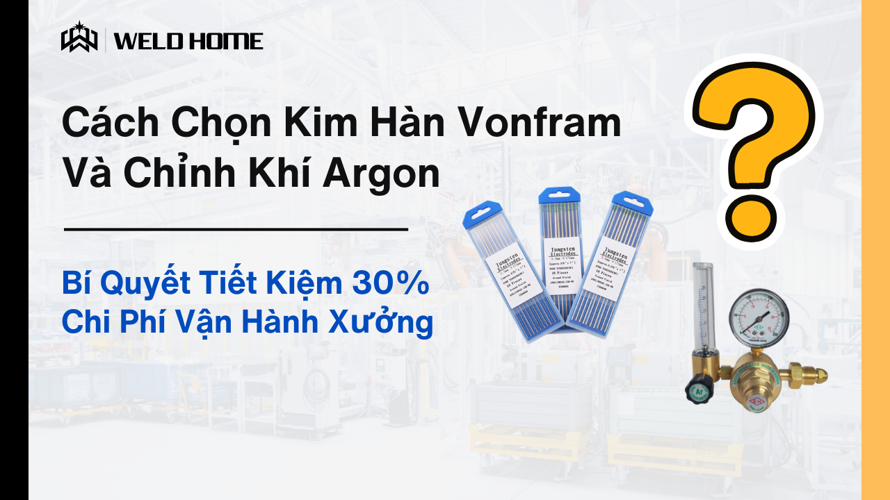 Cách Chọn Kim Hàn Vonfram Và Chỉnh Khí Argon