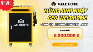 Mừng Sinh Nhật CEO Weldhome Giảm giá khi mua máy Hàn Laser