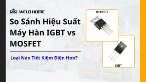 So Sánh Hiệu Suất Máy Hàn IGBT vs MOSFET