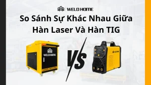 So Sánh Sự Khác Nhau Giữa Hàn Laser Và Hàn TIG
